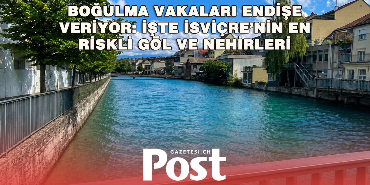 İsviçre’de boğulma tehlikesi büyüyor: En çok can alan nehir belli oldu