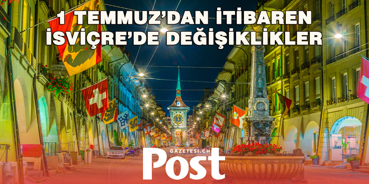 İsviçre’de bugün birçok yeni kural yürürlüğe girdi: İşte 1 Temmuz’da değişenler