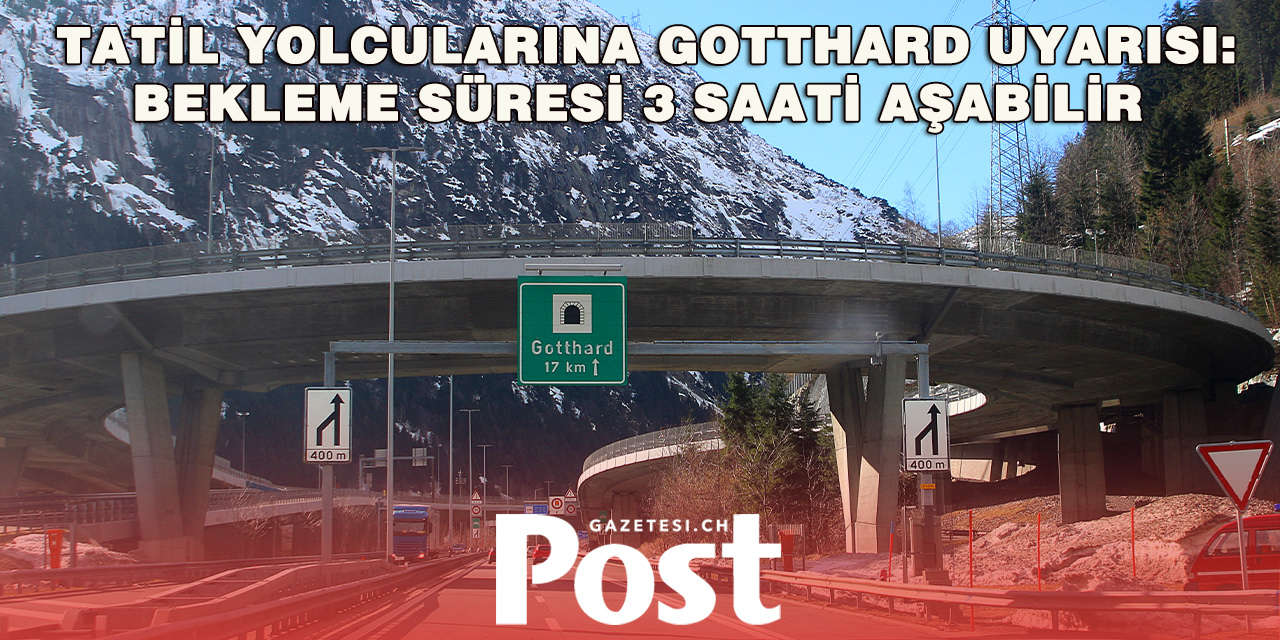 Gotthard’da yoğun tatil trafiği başlıyor: En uzun kuyruk 18 Temmuz’da bekleniyor