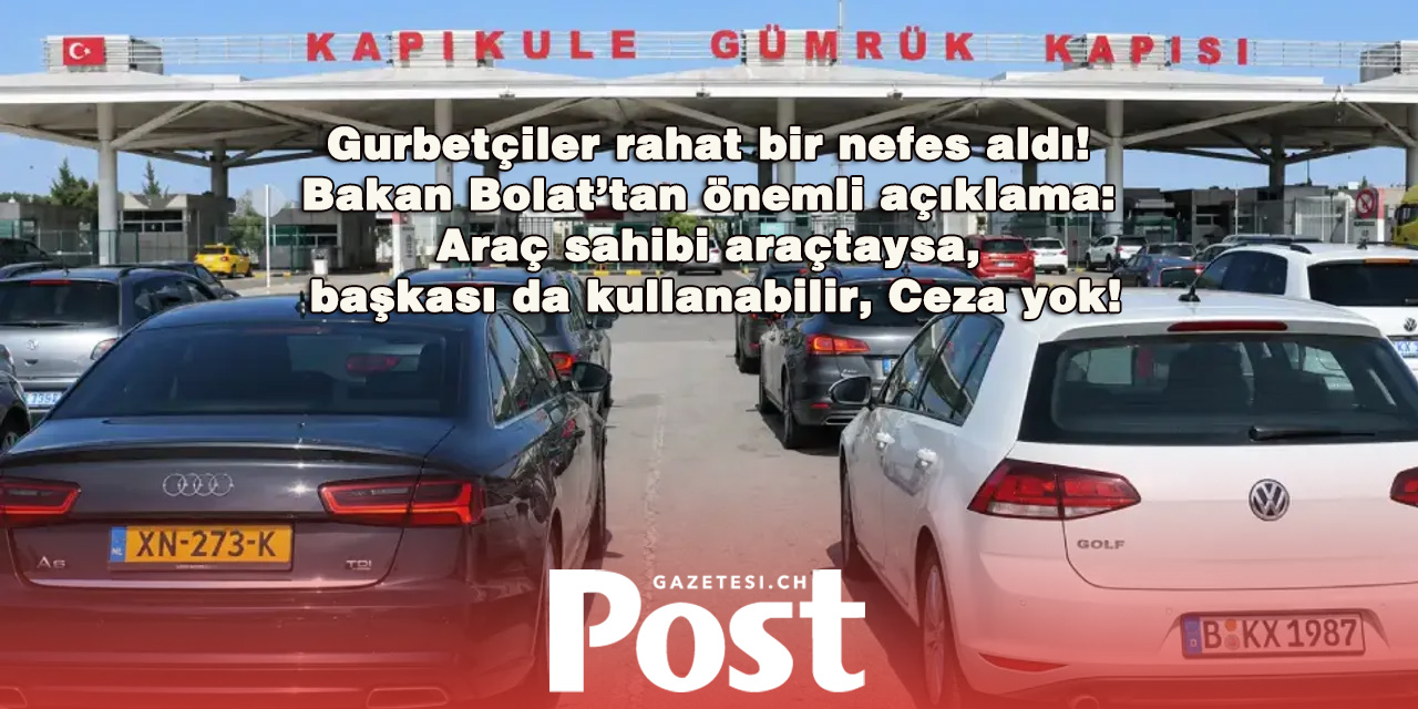 Ticaret Bakanı Duyurdu: Gurbetçi Araçlarını Araç Sahibi İçindeyken Başkası da Kullanabilecek