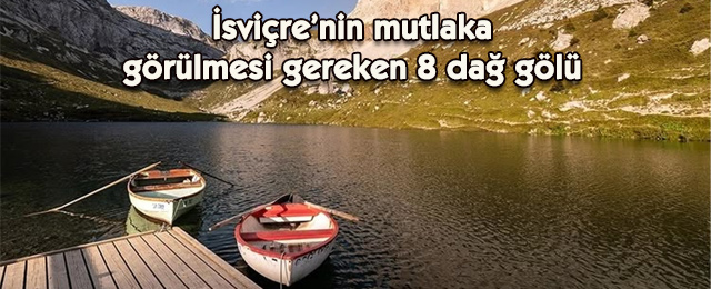 Sıcaklardan bunalanlara özel rota: İsviçre’nin keşfedilmeyi bekleyen 8 büyüleyici dağ gölü