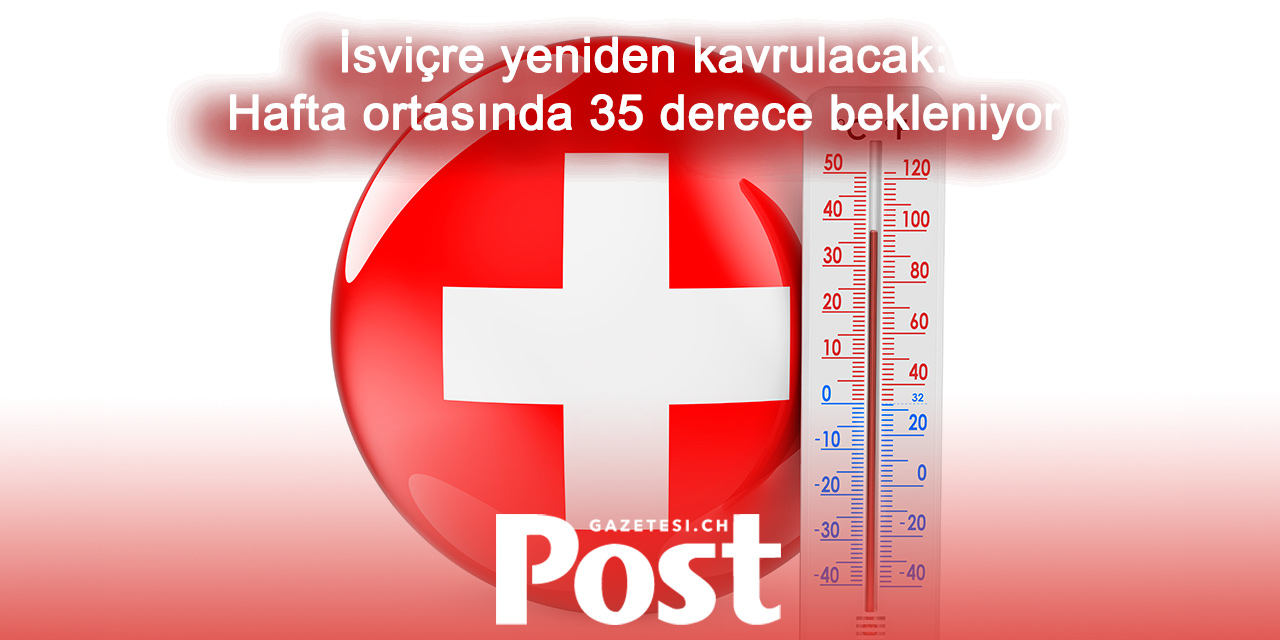 İsviçre’de yeni sıcak hava dalgası kapıda: Termometreler 35 dereceyi gösterecek