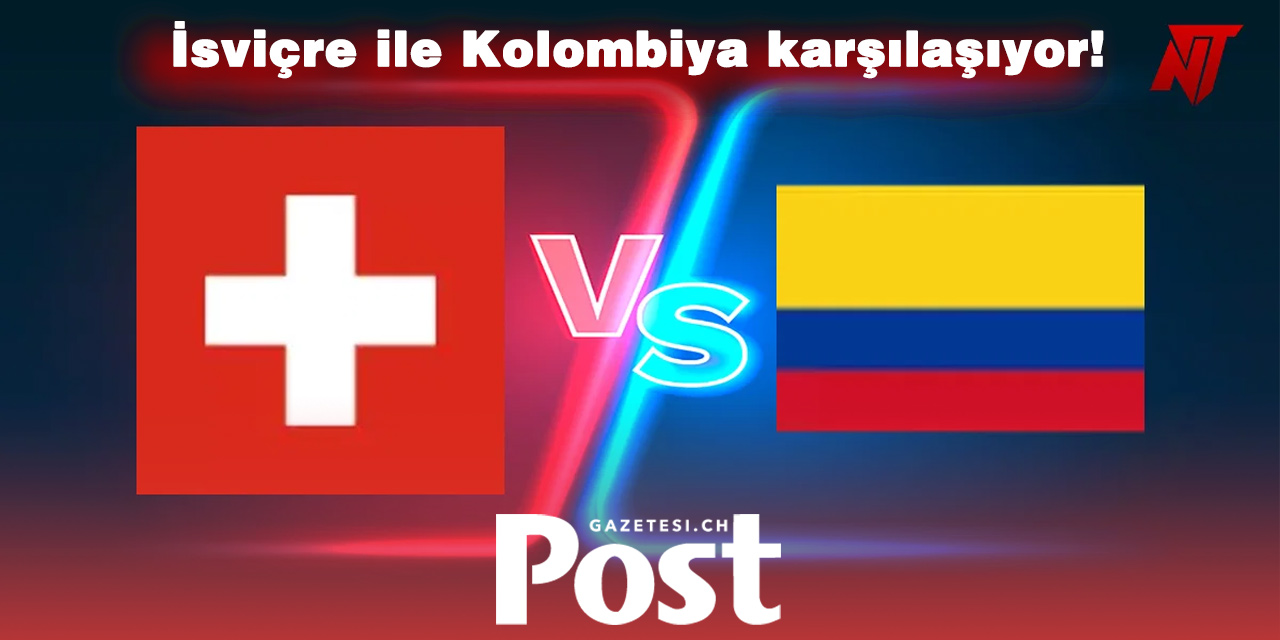 İsviçre ile Kolombiya karşılaşıyor!