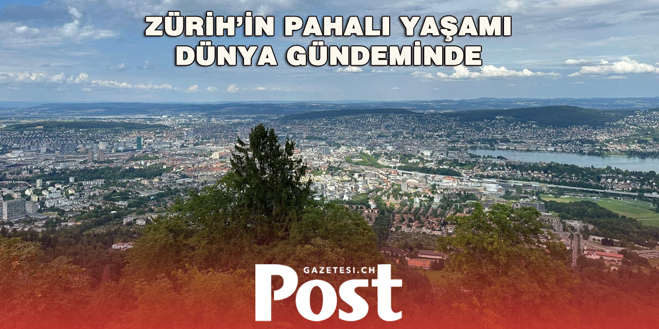Zürih, zenginler için dünyanın en pahalı ikinci şehri oldu
