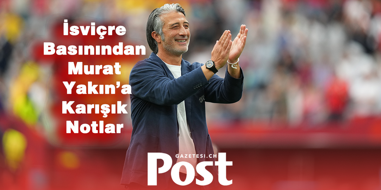 İsviçre Basınına Göre Murat Yakın’ın Turnuva Karnesi