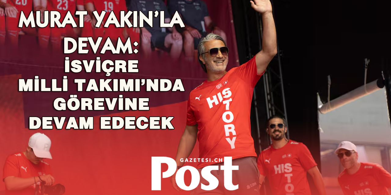 Murat Yakın Görevine Devam Ediyor: İsviçre Futbol Federasyonu Teknik Direktöre Güven Tazeledi