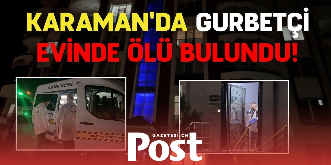 Gurbetçi adam evinde ölü bulundu