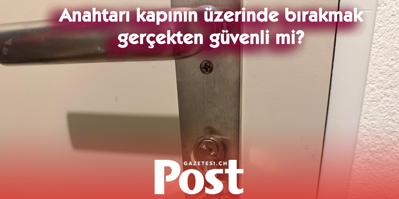 Uzmanlardan uyarı: Kapının üzerinde bırakılan anahtar sizi korumuyor
