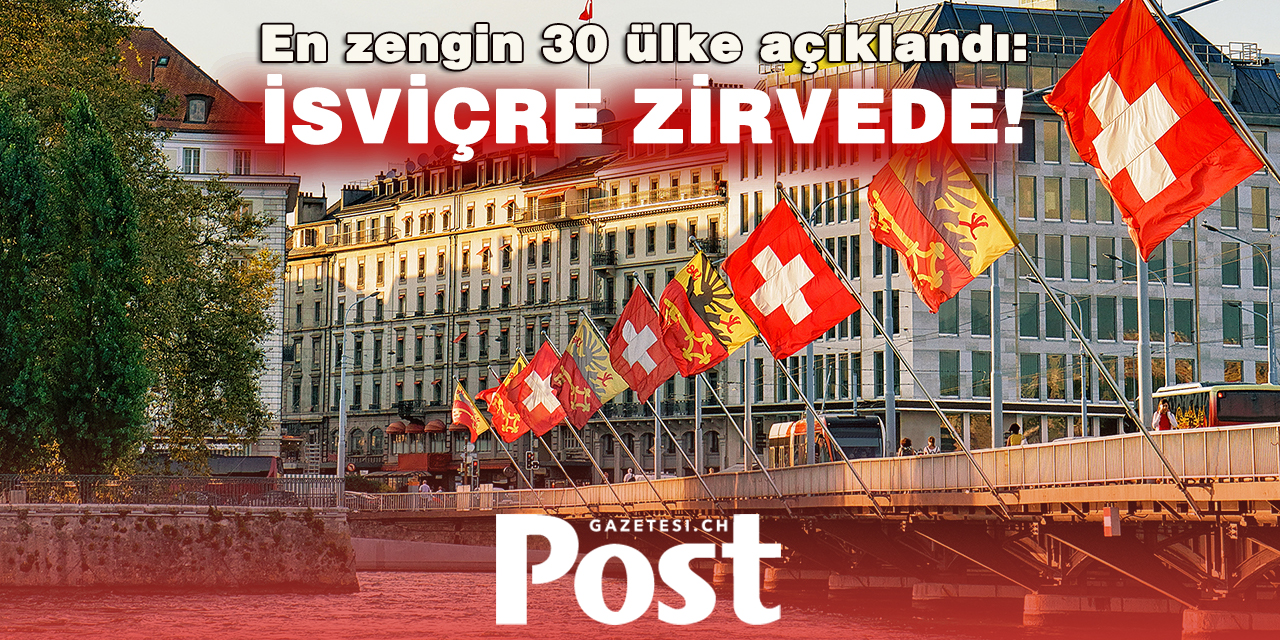 En zengin 30 ülke açıklandı: İsviçre listenin zirvesinde!