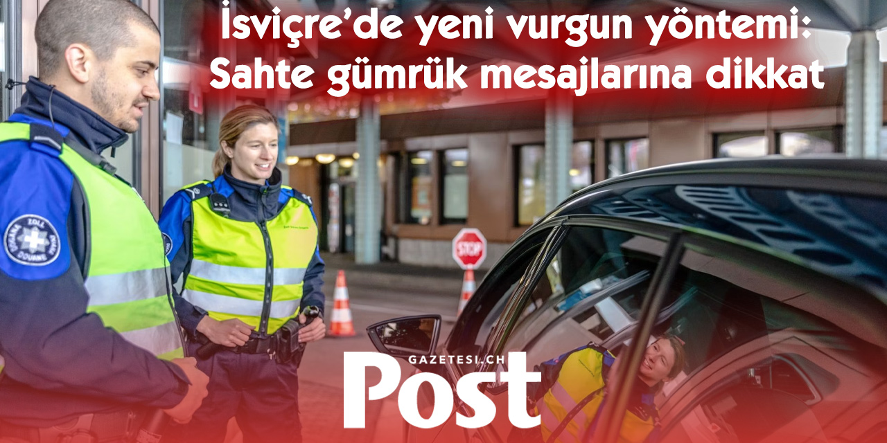 İsviçre gümrüğü kılığına giren dolandırıcılara dikkat!