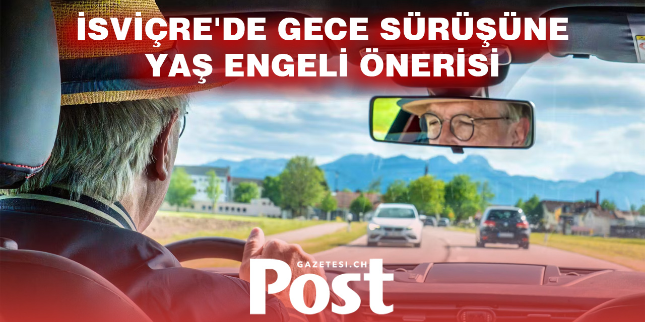 İsviçre'de yaşlı Sürücüler için yeni dönem mi? GECE SÜRÜŞ YASAĞI MASADA!