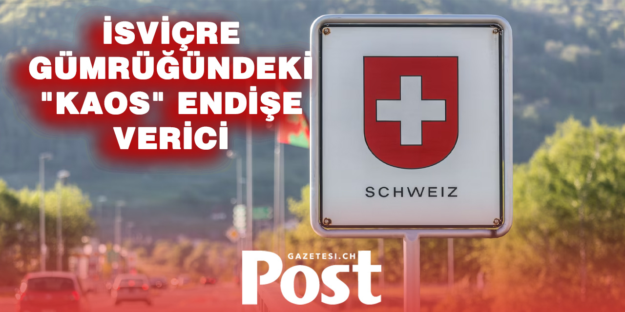 İsviçre gümrüğünde yeni kriz: Reform geri alındı, yönetim yeniden değişiyor