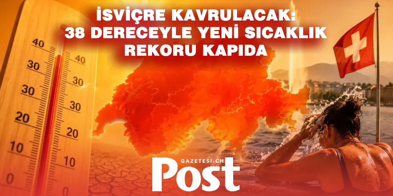 İsviçre’de alarm zilleri çalıyor: Asıl sıcak hava dalgası şimdi başlıyor