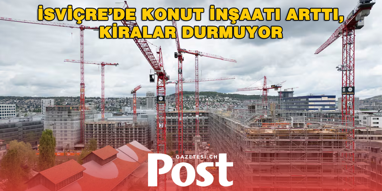 İsviçre’de 52 bin yeni konuta onay verildi, kiralar ise yükselmeye devam ediyor