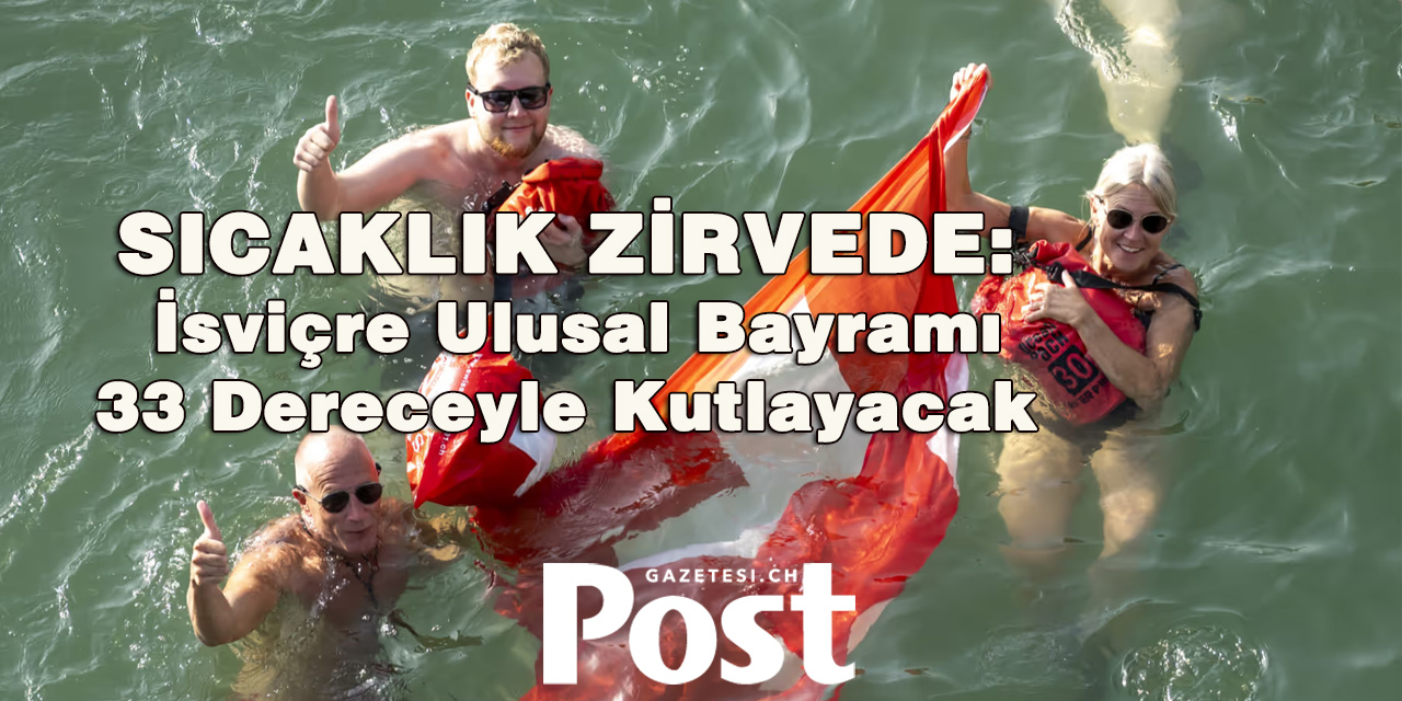 İSVİÇRE'DE MİLLÎ BAYRAM HAFTA SONU SICAK GEÇECEK: FIRTINA VE GÖK GÜRÜLTÜLÜ SAĞANAK UYARISI