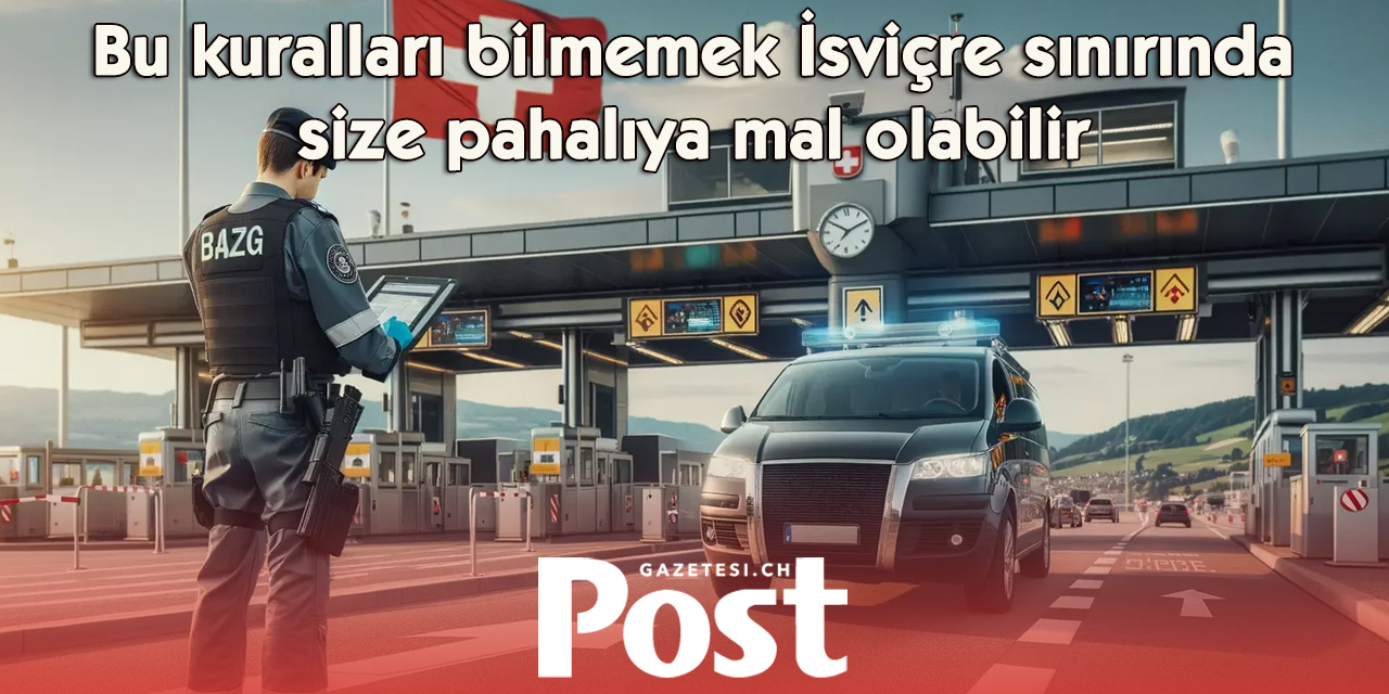 İsviçre sınırında tatil dönüşü pahalıya mal olabilecek kurallar