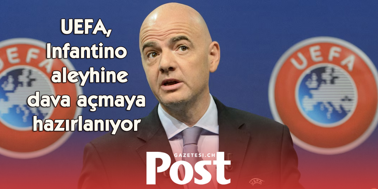 FIFA’da hukuk savaşı büyüyor: UEFA, Infantino’ya dava hazırlığında