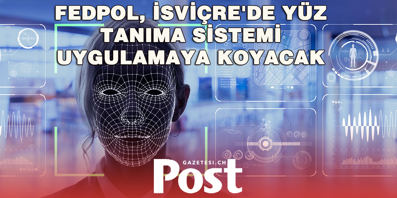 İsviçre’de Yüz Tanıma Sistemi Tartışması: Fedpol Yeni Döneme Hazırlanıyor