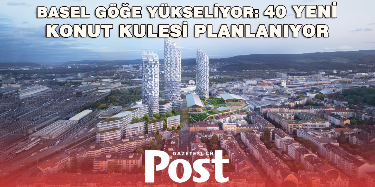 Basel gökdelenlere yöneliyor: 10 yılda 40 yeni konut kulesi