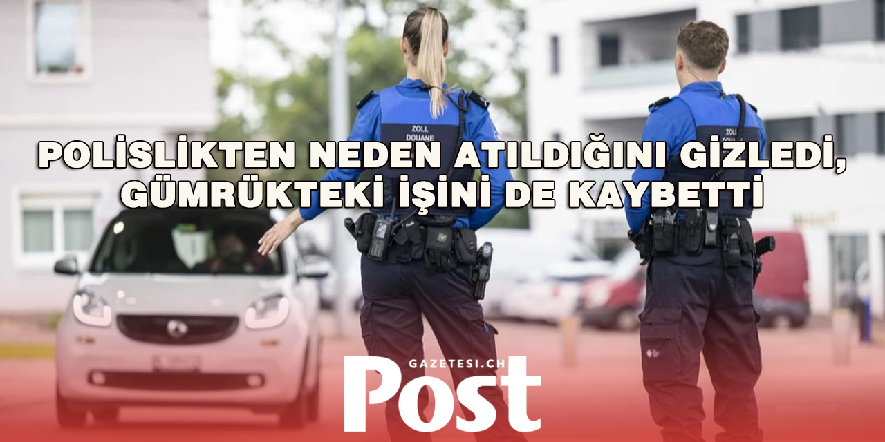 Geçmişini Gümrükten Gizledi, Gerçek Ortaya Çıkınca İşinden Oldu