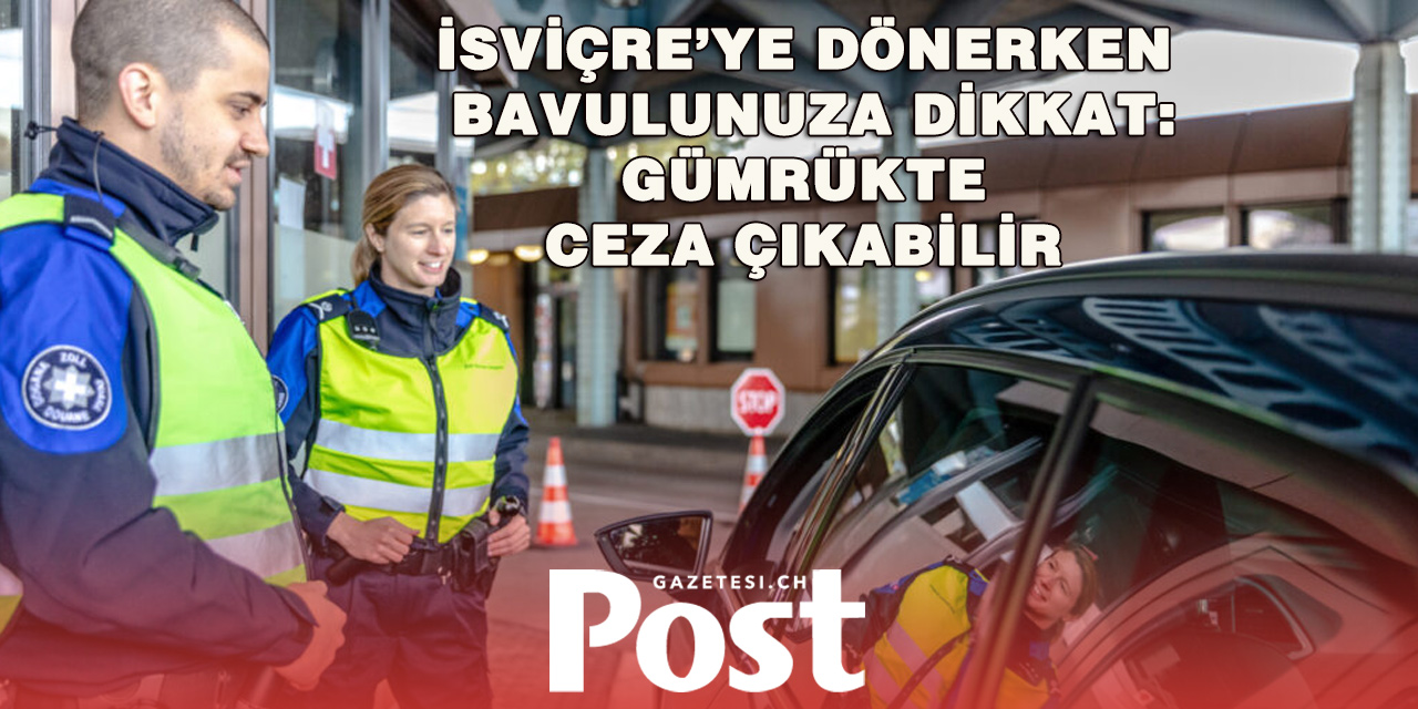 İsviçre’ye Dönenler Dikkat: 150 Frank Sınırını Aşmanın Cezası Var