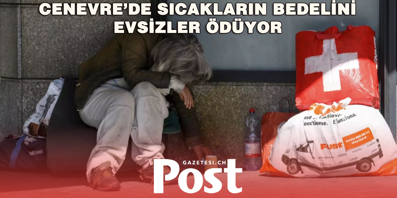 Cenevre’de Sıcak Hava Evsizleri Vurdu: “En Büyük Kaygımız Hayatta Kalmak”