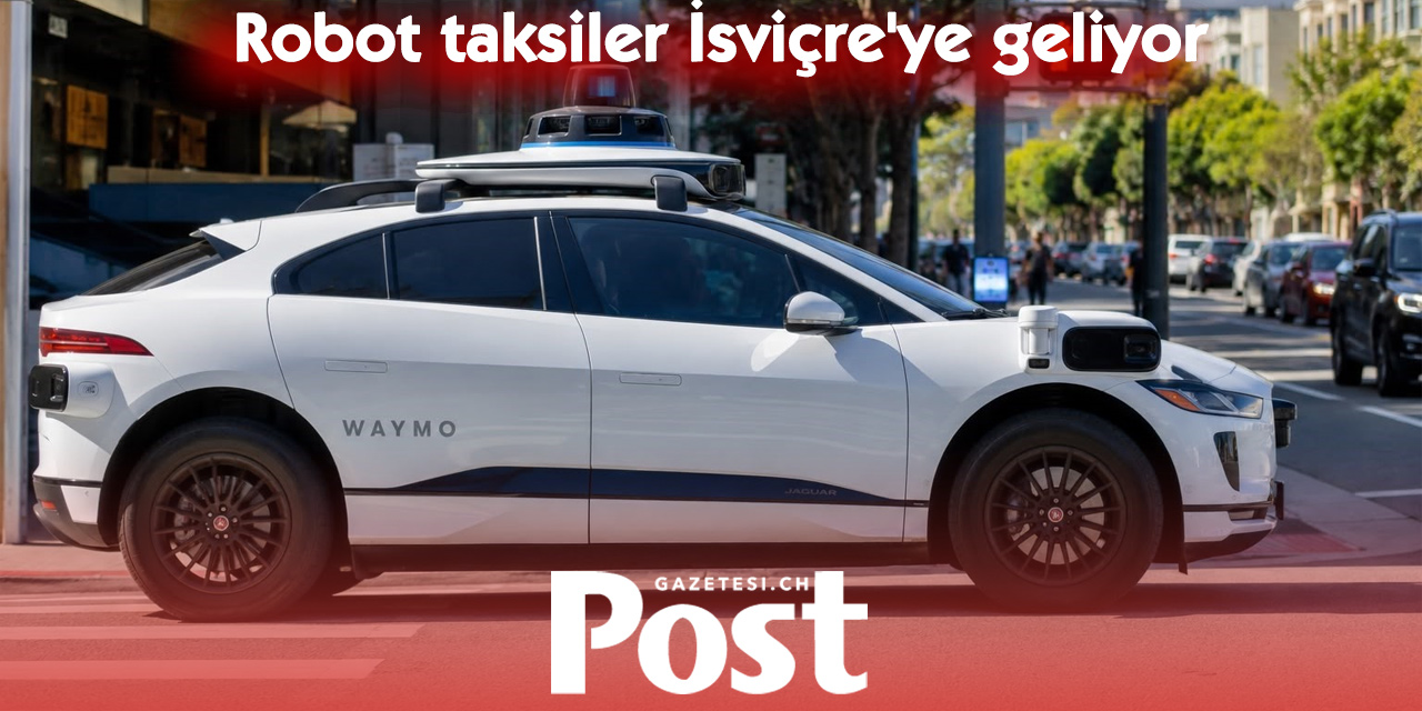 Sürücüsüz Taksiler İsviçre Yollarına Çıkıyor: Zürih İlk Duraklardan Biri