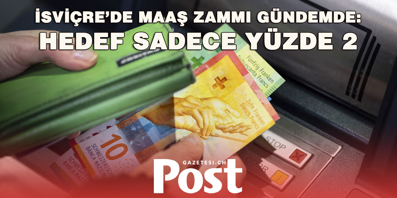 İsviçre’de maaş pazarlığı kızışıyor: Yüzde 2 zam talebi