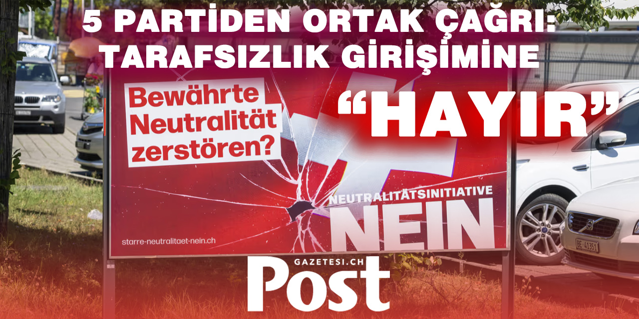 İsviçre’de tarafsızlık savaşı: 5 büyük partiden “Hayır”