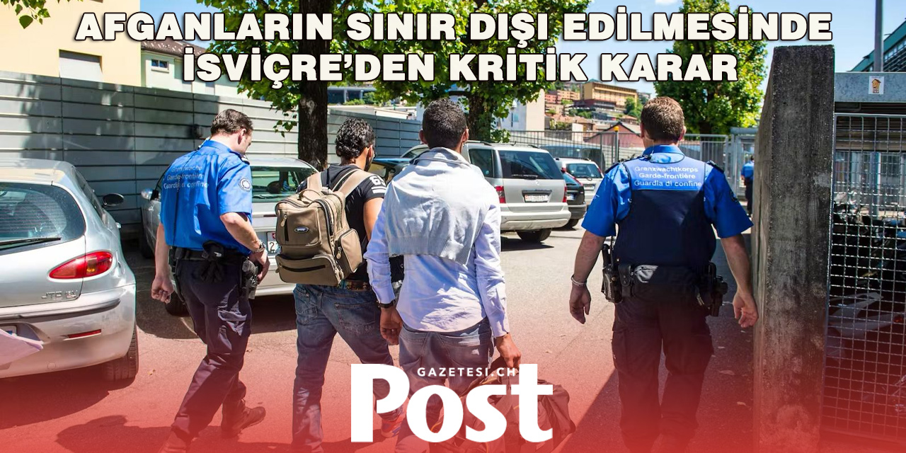 İsviçre’den Afganistan’a Sınır Dışı Kararında Yeni Dönem