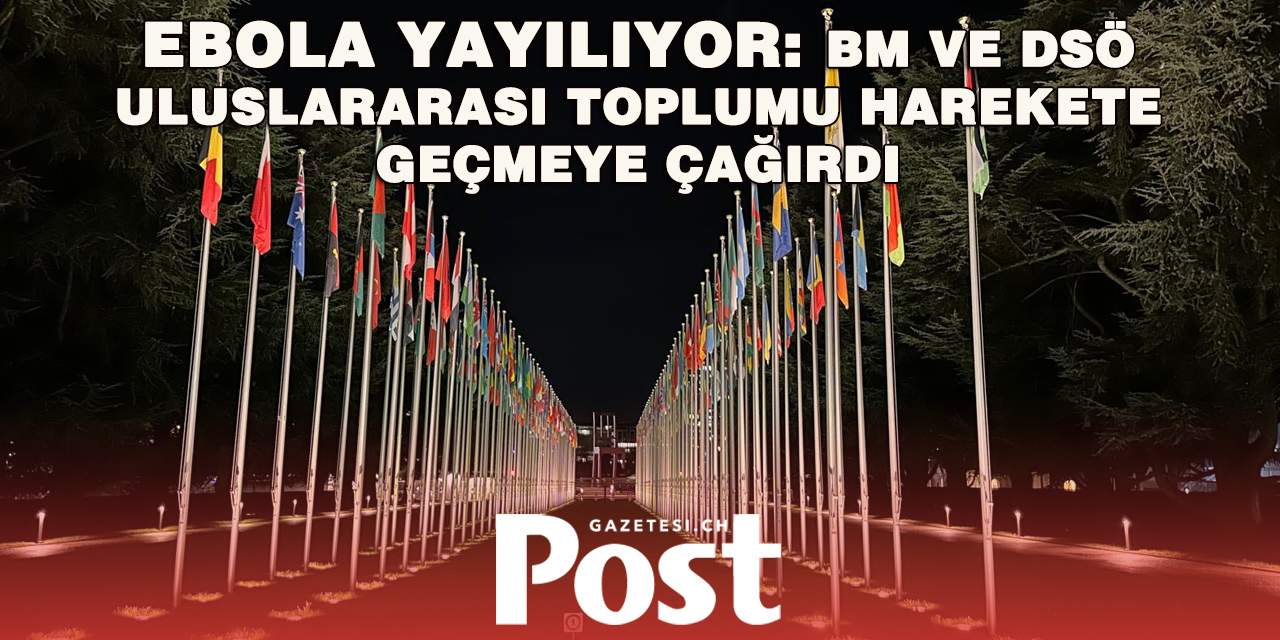 BM ve DSÖ’den Ebola Alarmı: Uluslararası Destek Artırılmalı
