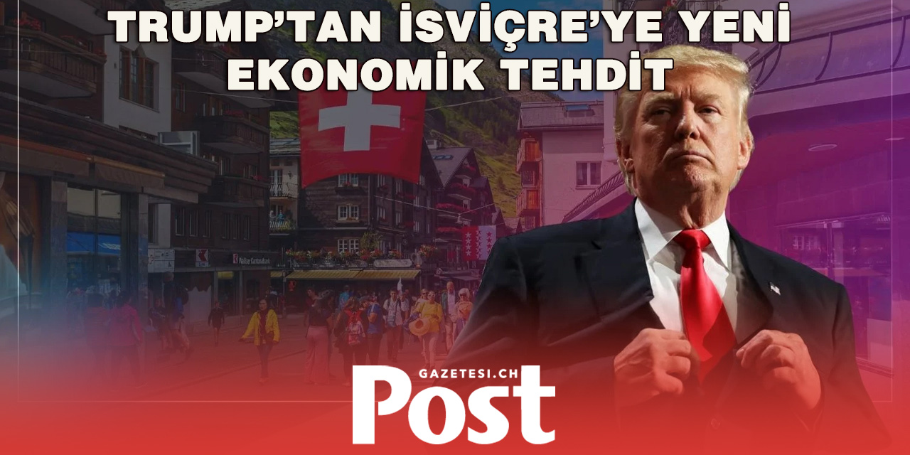 Trump’tan İsviçre’ye yeni tehdit: “Tüm ticareti durdurabilirim”