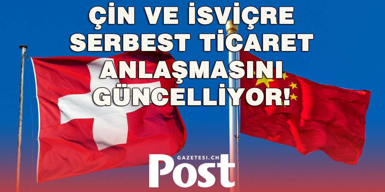 Çin ve İsviçre serbest ticaret anlaşmasını genişletiyor