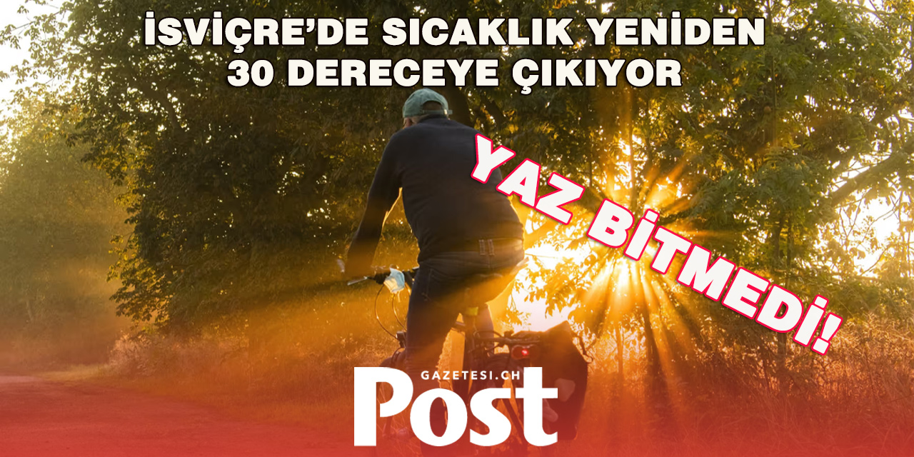 İSVİÇRE’YE SICAKLAR GERİ DÖNÜYOR: PERŞEMBE GÜNÜ 30 DERECE OLACAK!