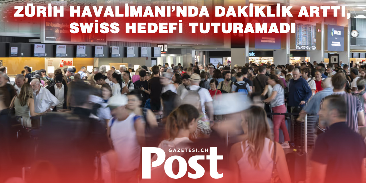 ZÜRİH HAVALİMANI YAZ YOĞUNLUĞUNA RAĞMEN DAKİKLİĞİ ARTIRDI