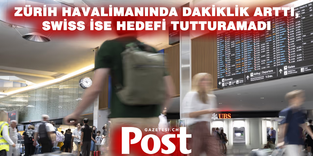 ZÜRİH HAVALİMANI YAZ YOĞUNLUĞUNA RAĞMEN DAKİKLİĞİ ARTIRDI