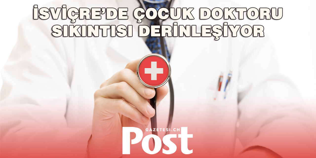 İsviçre’de Çocuk Doktoru Açığı Büyüyor: Bazı Kantonlarda Durum Ciddi