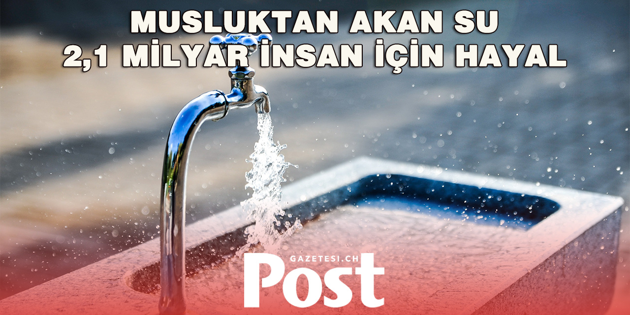 Dünyada 2,1 Milyar İnsan Güvenli İçme Suyundan Yoksun