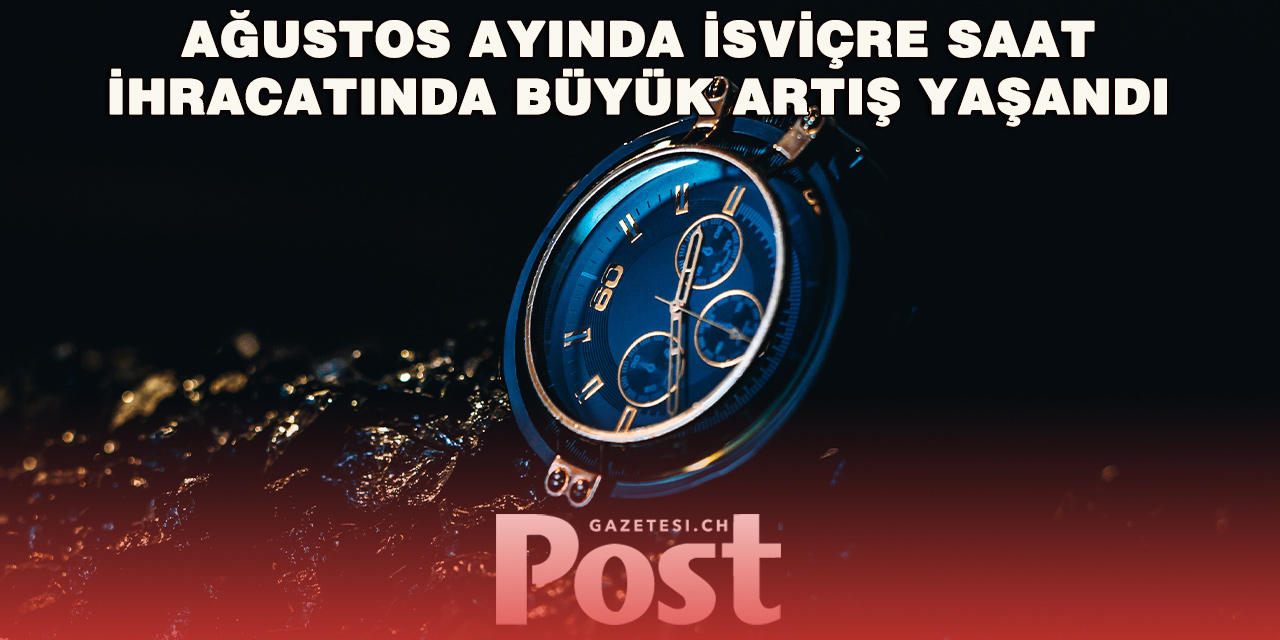 İsviçre Saatlerinde Ağustos Sürprizi: İhracat Güçlü Arttı