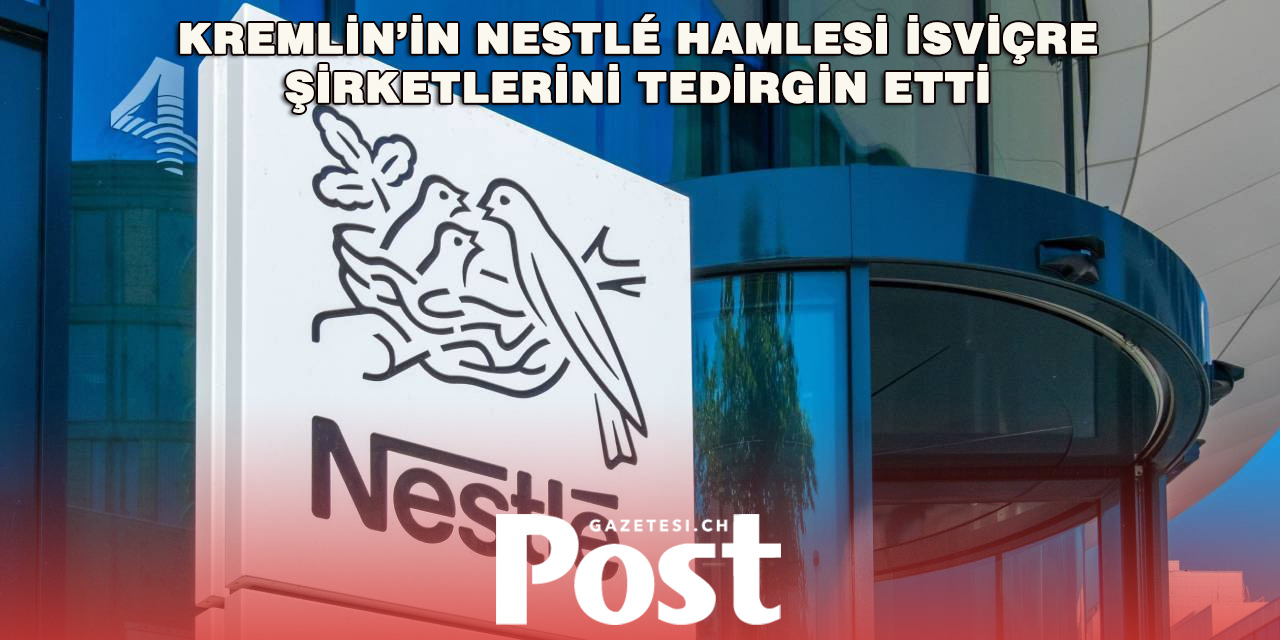 Rusya, Nestlé’nin Ülkedeki Şirketlerini Devlet Kontrolüne Aldı