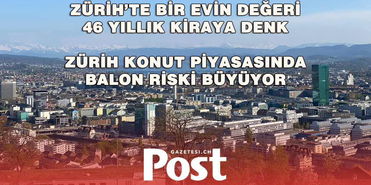 Zürih’te Emlak Balonu Riski Dünyanın En Yüksek Seviyesinde