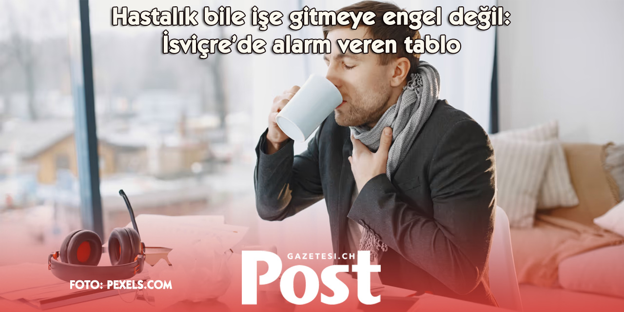 İsviçre’de her üç çalışandan biri hasta hasta işe gidiyor