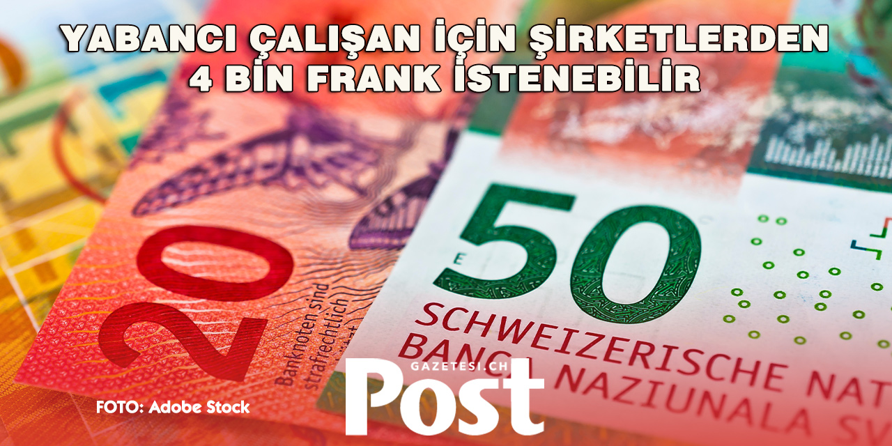 Yabancı çalışan için 4 bin franklık harç tartışılıyor
