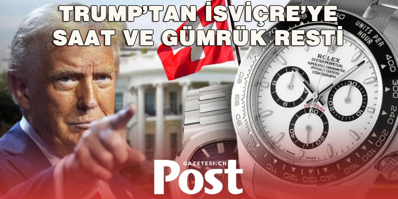 Trump’tan İsviçre’ye Yeni Tehdit: “Saatleriniz İçin 40 Milyar Dolar Kaybetmek İstemiyorum”