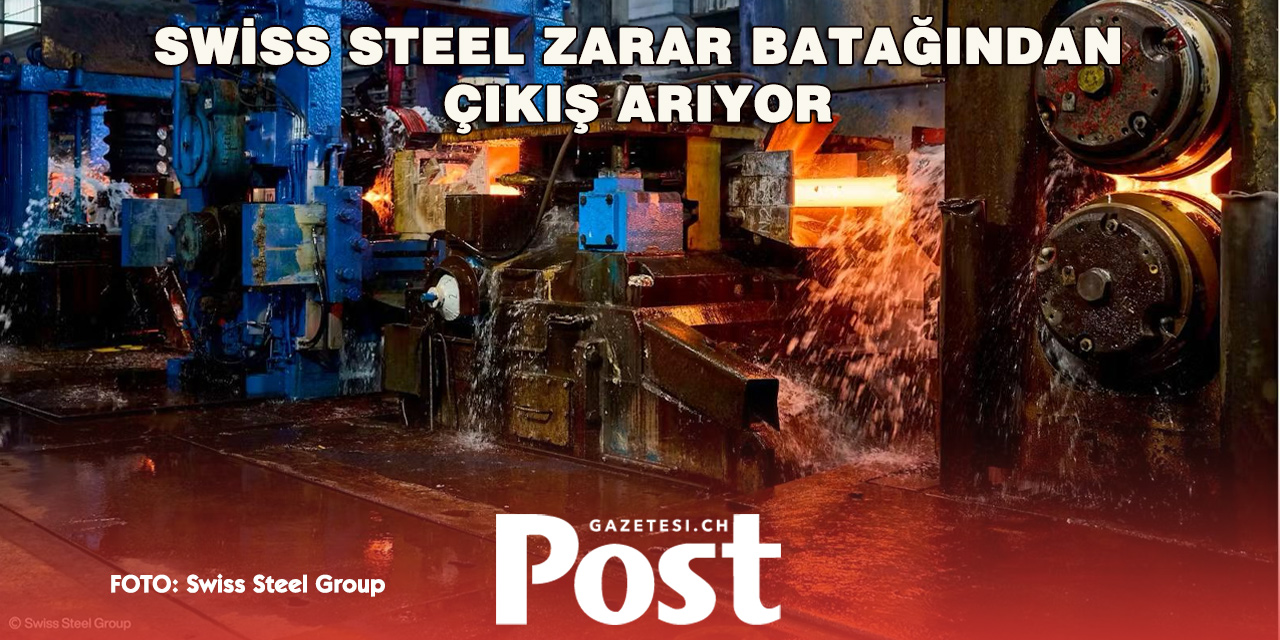 Swiss Steel 311 Milyon Euro Zarar Açıkladı