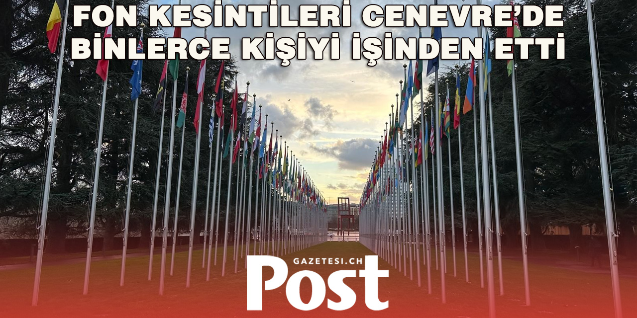 Cenevre’de Uluslararası Kuruluşlarda 2 Bin 800’den Fazla İş Kaybı