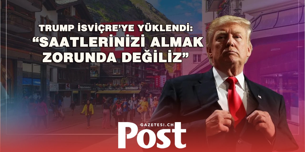 Trump’tan İsviçre’ye Yeni Çıkış: Bu Kez Saatleri Hedef Aldı
