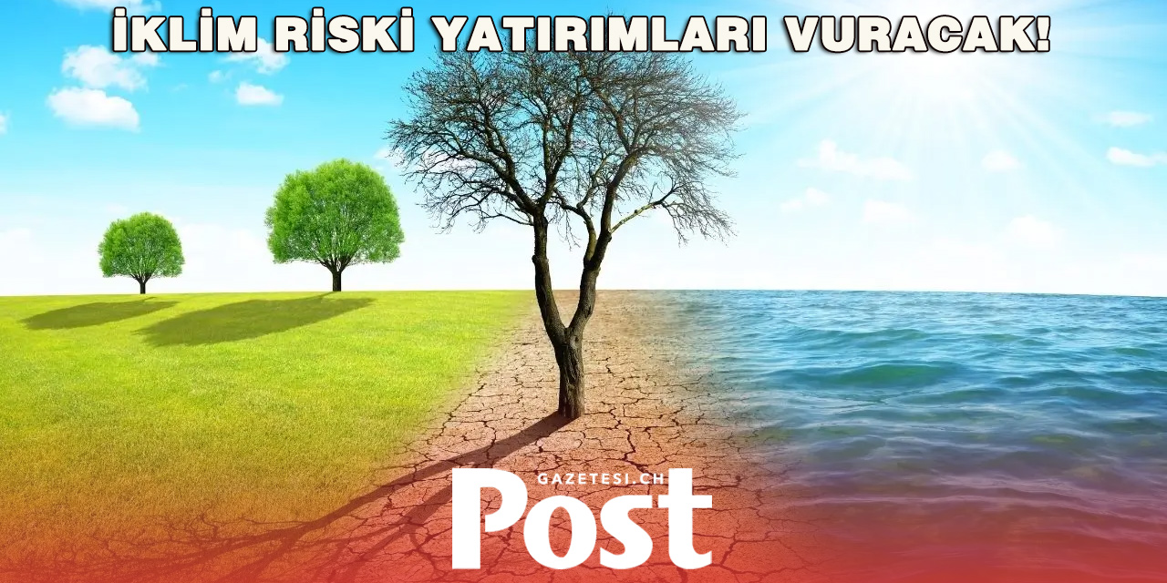 İKLİM RİSKİ YATIRIMLARI VURACAK!