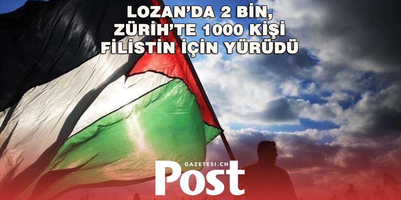 Lozan ve Zürih’te Filistin’e Destek Yürüyüşleri