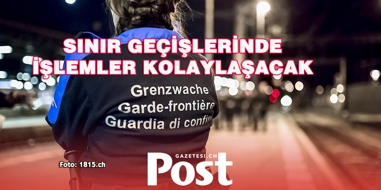 İsviçre gümrüklerinde bürokrasi azalıyor!